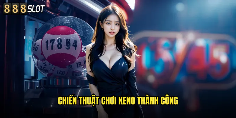 Keno 888SLOT Game Số May Mắn Với Tỷ Lệ Thắng Cao 3 Chiến Thuật Chơi Keno Thành Công