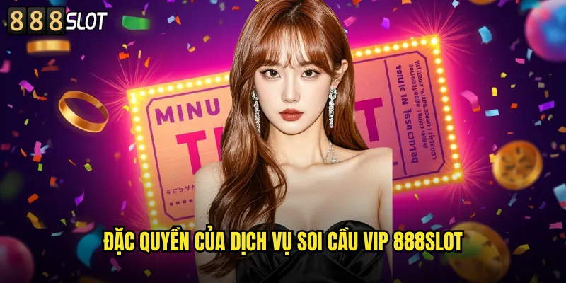 Soi Cầu VIP 888SLOT Dự Đoán Cao Cấp Tỷ Lệ Trúng Siêu Cao 2 Đặc Quyền Của Dịch Vụ Soi Cầu VIP 888SLOT