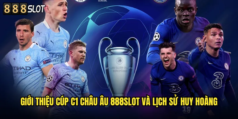 Giới Thiệu Cúp C1 Châu Âu 888SLOT Và Lịch Sử Huy Hoàng