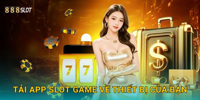 Tải app Slot Game về thiết bị của bạn